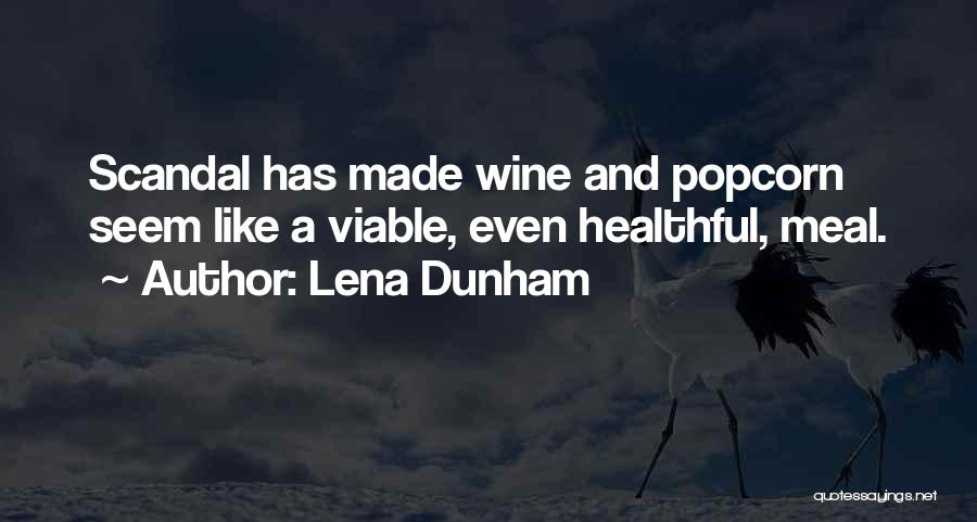 Lena Dunham Quotes: Scandal Has Made Wine And Popcorn Seem Like A Viable, Even Healthful, Meal.