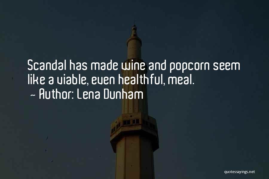 Lena Dunham Quotes: Scandal Has Made Wine And Popcorn Seem Like A Viable, Even Healthful, Meal.