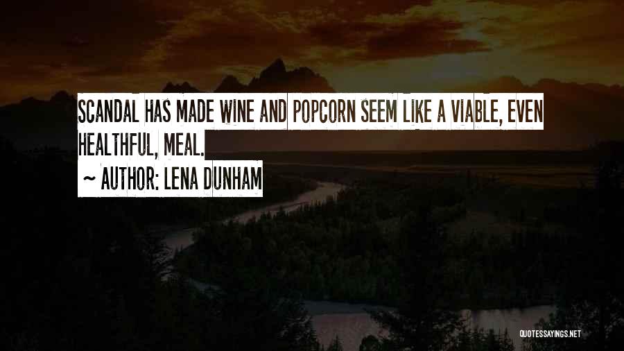 Lena Dunham Quotes: Scandal Has Made Wine And Popcorn Seem Like A Viable, Even Healthful, Meal.