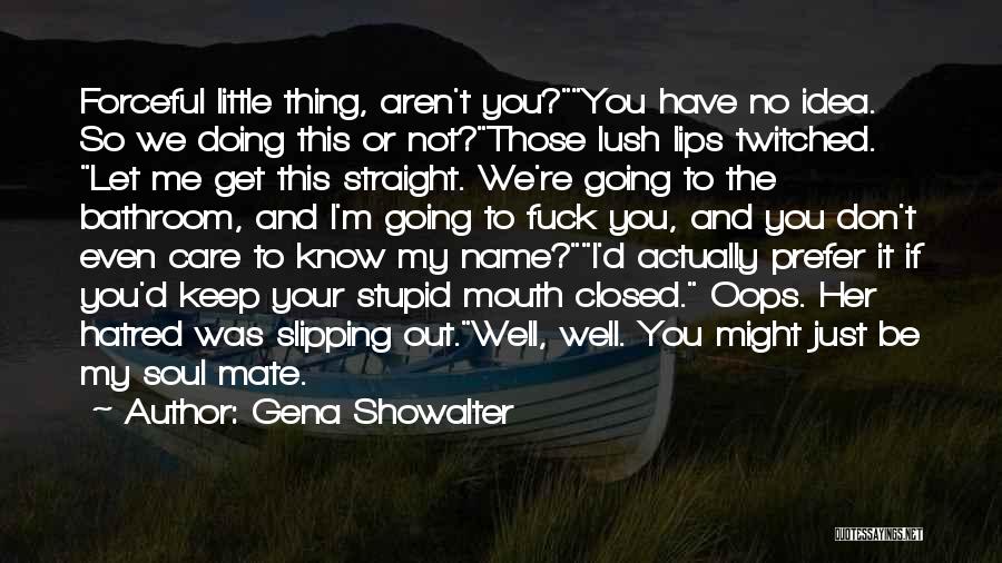Gena Showalter Quotes: Forceful Little Thing, Aren't You?you Have No Idea. So We Doing This Or Not?those Lush Lips Twitched. Let Me Get