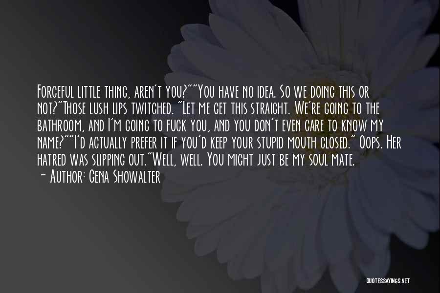 Gena Showalter Quotes: Forceful Little Thing, Aren't You?you Have No Idea. So We Doing This Or Not?those Lush Lips Twitched. Let Me Get