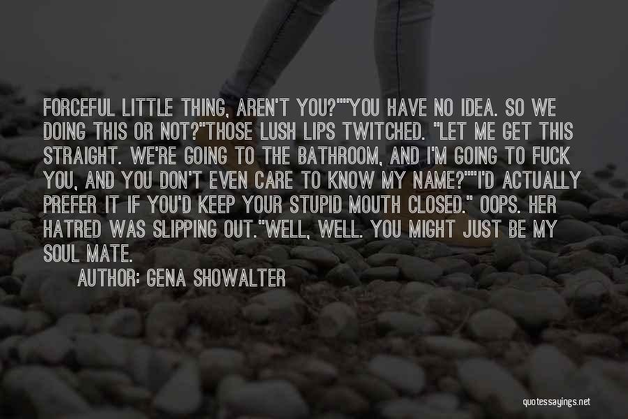 Gena Showalter Quotes: Forceful Little Thing, Aren't You?you Have No Idea. So We Doing This Or Not?those Lush Lips Twitched. Let Me Get