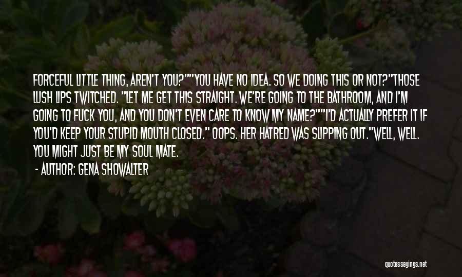 Gena Showalter Quotes: Forceful Little Thing, Aren't You?you Have No Idea. So We Doing This Or Not?those Lush Lips Twitched. Let Me Get