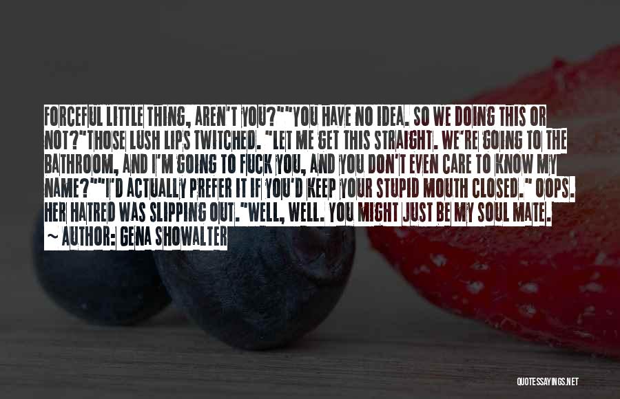 Gena Showalter Quotes: Forceful Little Thing, Aren't You?you Have No Idea. So We Doing This Or Not?those Lush Lips Twitched. Let Me Get