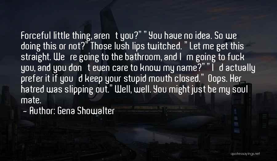 Gena Showalter Quotes: Forceful Little Thing, Aren't You?you Have No Idea. So We Doing This Or Not?those Lush Lips Twitched. Let Me Get