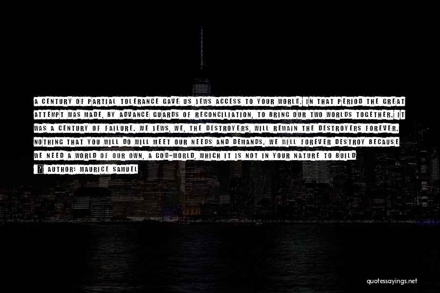 Maurice Samuel Quotes: A Century Of Partial Tolerance Gave Us Jews Access To Your World. In That Period The Great Attempt Was Made,