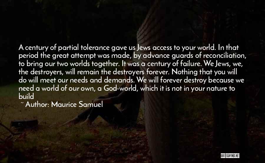 Maurice Samuel Quotes: A Century Of Partial Tolerance Gave Us Jews Access To Your World. In That Period The Great Attempt Was Made,