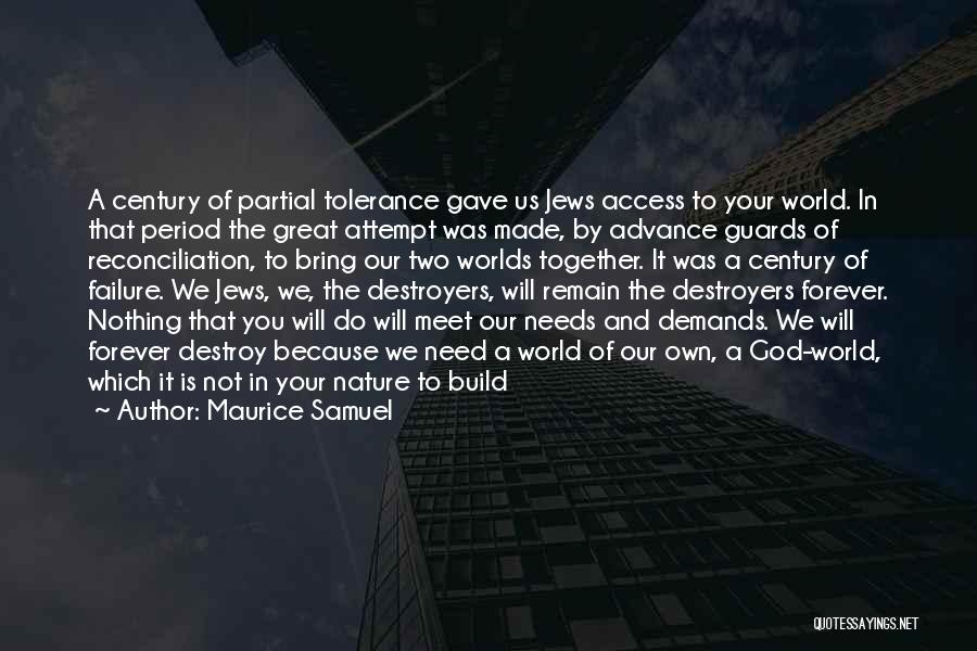 Maurice Samuel Quotes: A Century Of Partial Tolerance Gave Us Jews Access To Your World. In That Period The Great Attempt Was Made,