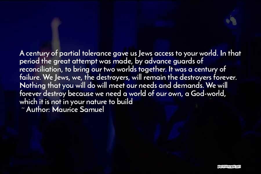 Maurice Samuel Quotes: A Century Of Partial Tolerance Gave Us Jews Access To Your World. In That Period The Great Attempt Was Made,