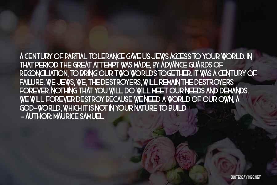 Maurice Samuel Quotes: A Century Of Partial Tolerance Gave Us Jews Access To Your World. In That Period The Great Attempt Was Made,