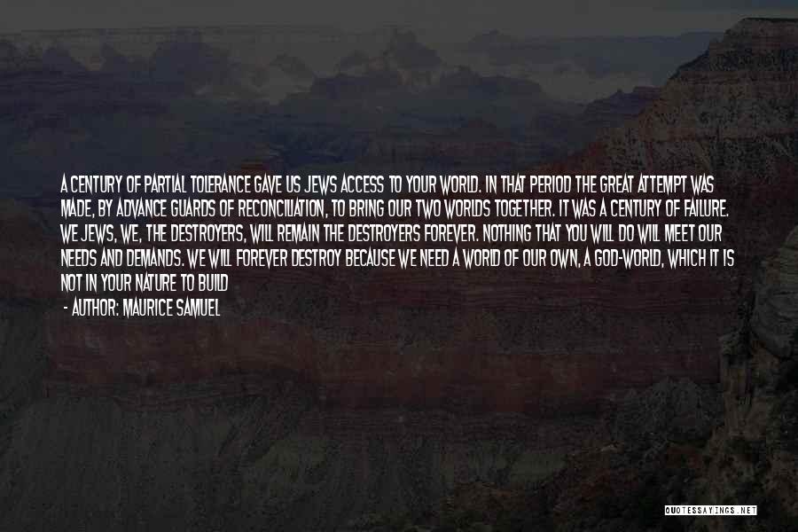 Maurice Samuel Quotes: A Century Of Partial Tolerance Gave Us Jews Access To Your World. In That Period The Great Attempt Was Made,