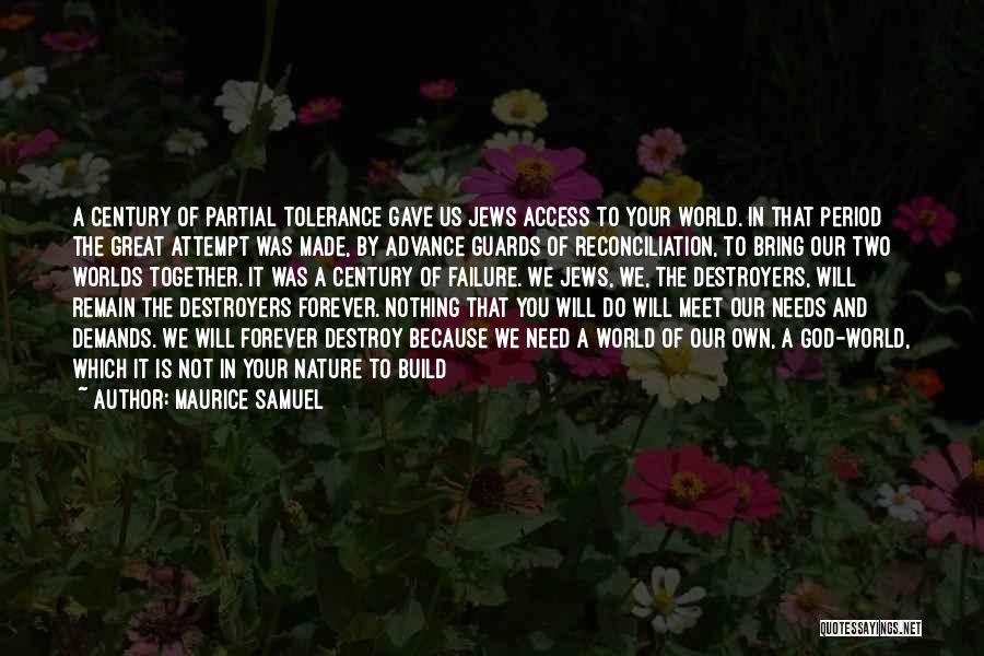 Maurice Samuel Quotes: A Century Of Partial Tolerance Gave Us Jews Access To Your World. In That Period The Great Attempt Was Made,