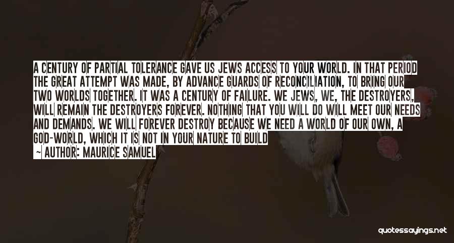 Maurice Samuel Quotes: A Century Of Partial Tolerance Gave Us Jews Access To Your World. In That Period The Great Attempt Was Made,