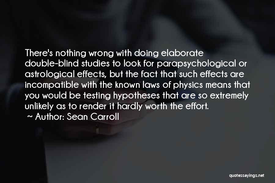 Sean Carroll Quotes: There's Nothing Wrong With Doing Elaborate Double-blind Studies To Look For Parapsychological Or Astrological Effects, But The Fact That Such