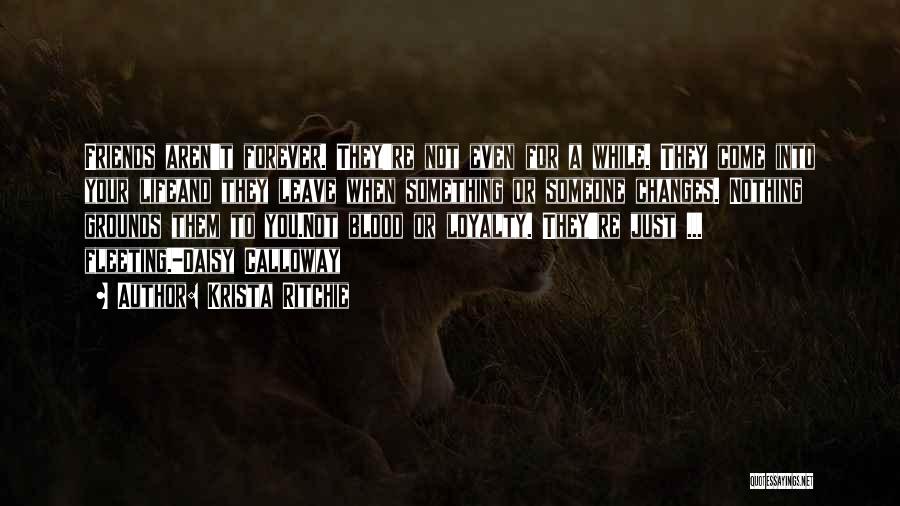 Krista Ritchie Quotes: Friends Aren't Forever. They're Not Even For A While. They Come Into Your Lifeand They Leave When Something Or Someone