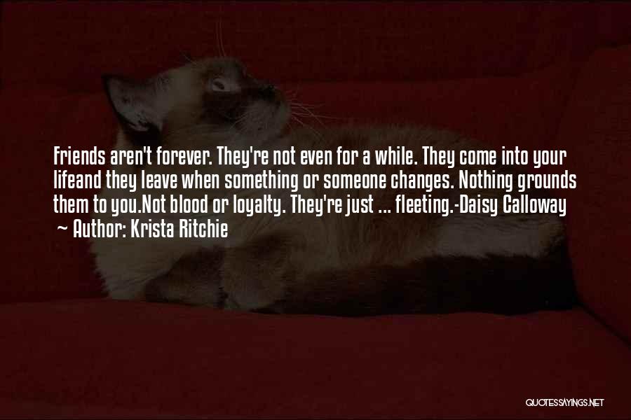 Krista Ritchie Quotes: Friends Aren't Forever. They're Not Even For A While. They Come Into Your Lifeand They Leave When Something Or Someone