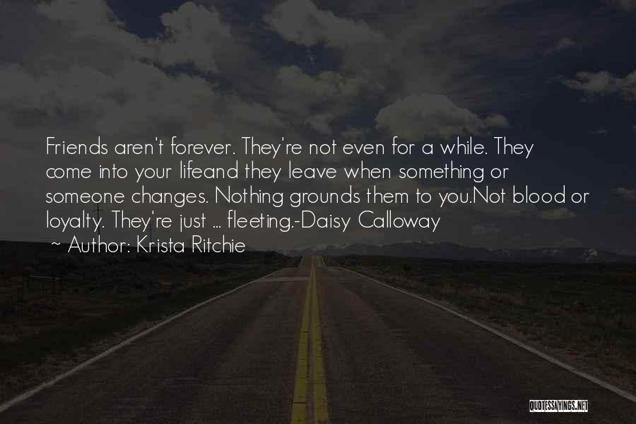 Krista Ritchie Quotes: Friends Aren't Forever. They're Not Even For A While. They Come Into Your Lifeand They Leave When Something Or Someone