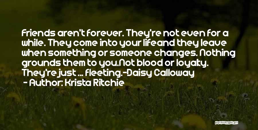 Krista Ritchie Quotes: Friends Aren't Forever. They're Not Even For A While. They Come Into Your Lifeand They Leave When Something Or Someone