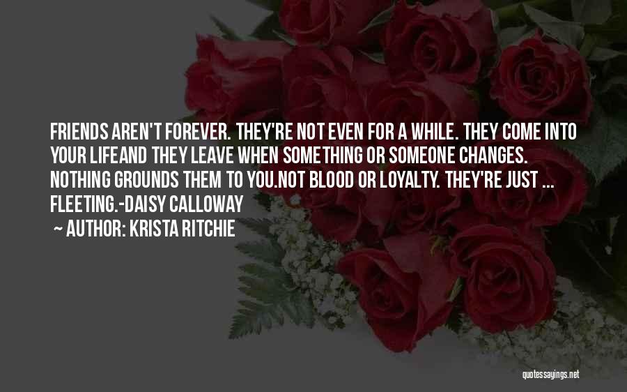 Krista Ritchie Quotes: Friends Aren't Forever. They're Not Even For A While. They Come Into Your Lifeand They Leave When Something Or Someone