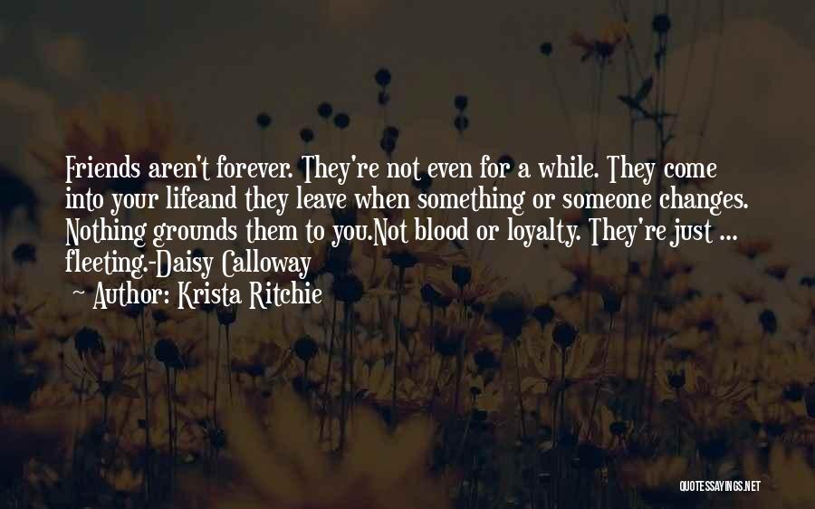 Krista Ritchie Quotes: Friends Aren't Forever. They're Not Even For A While. They Come Into Your Lifeand They Leave When Something Or Someone