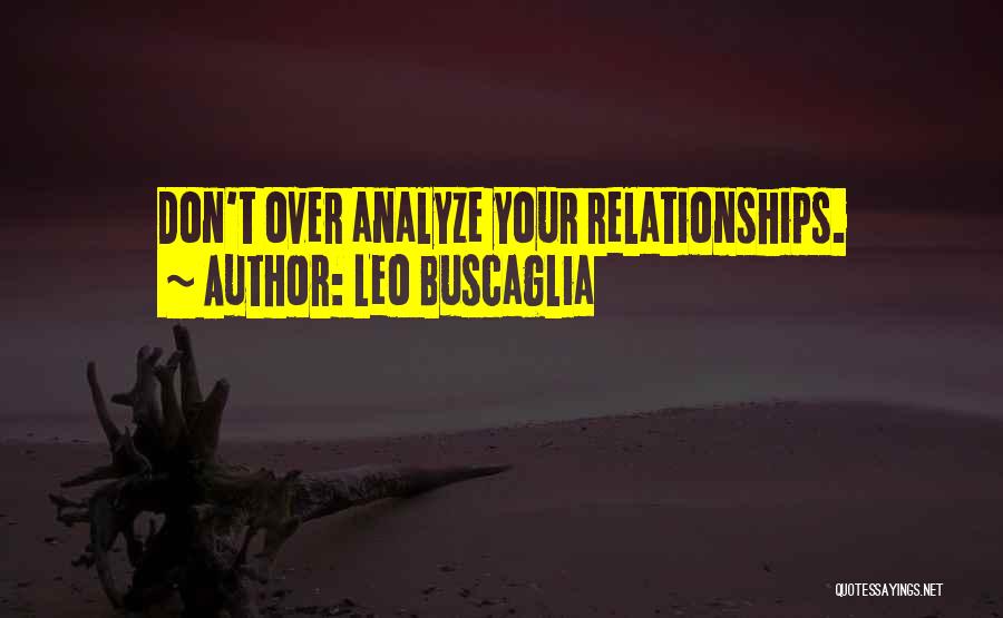Leo Buscaglia Quotes: Don't Over Analyze Your Relationships.