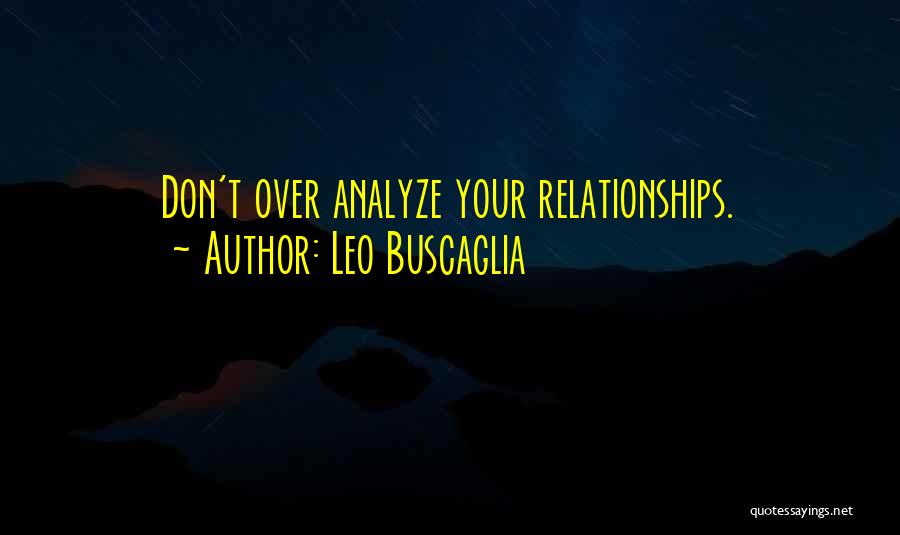Leo Buscaglia Quotes: Don't Over Analyze Your Relationships.