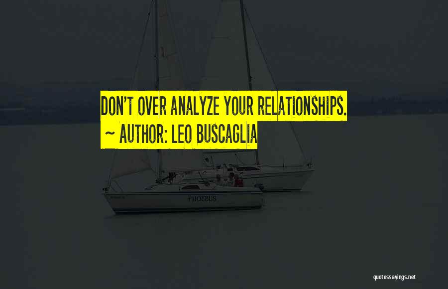Leo Buscaglia Quotes: Don't Over Analyze Your Relationships.
