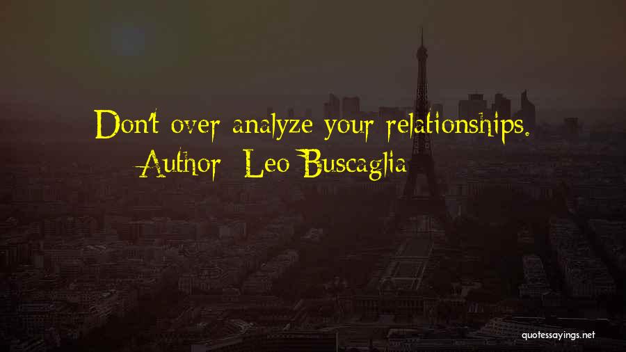 Leo Buscaglia Quotes: Don't Over Analyze Your Relationships.