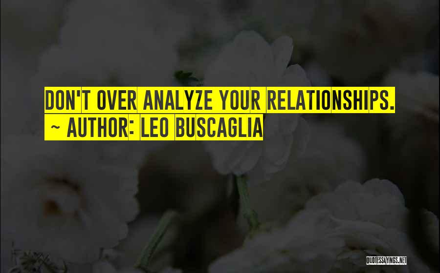 Leo Buscaglia Quotes: Don't Over Analyze Your Relationships.