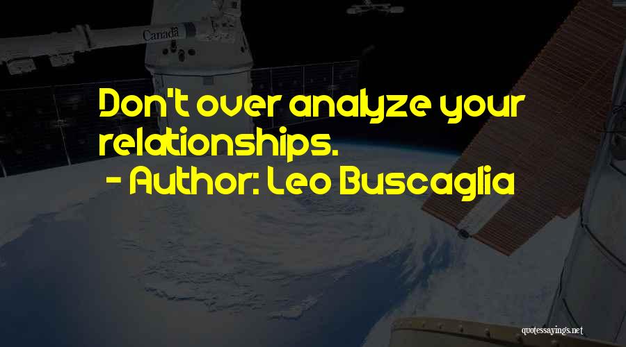Leo Buscaglia Quotes: Don't Over Analyze Your Relationships.
