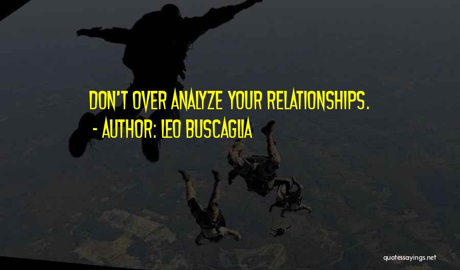 Leo Buscaglia Quotes: Don't Over Analyze Your Relationships.