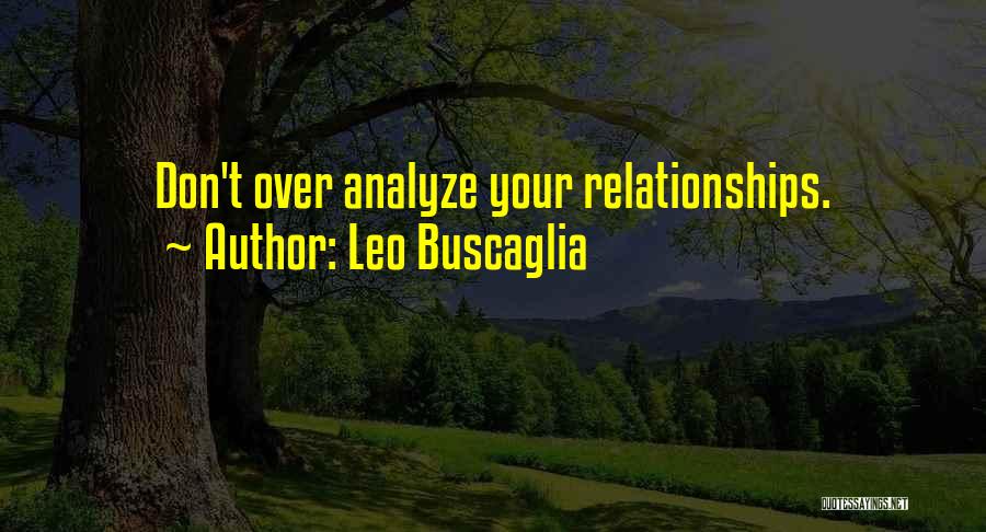 Leo Buscaglia Quotes: Don't Over Analyze Your Relationships.