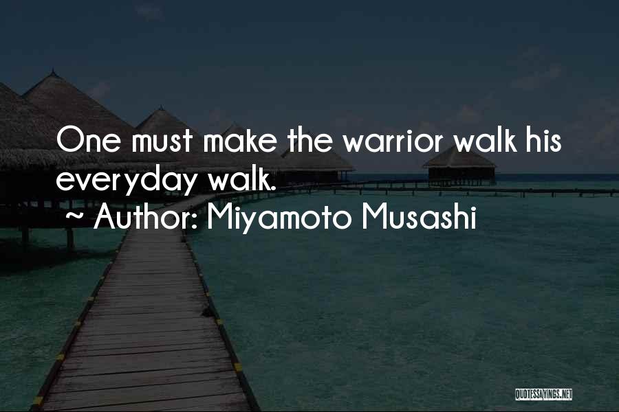 Miyamoto Musashi Quotes: One Must Make The Warrior Walk His Everyday Walk.