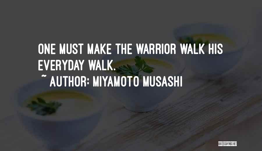 Miyamoto Musashi Quotes: One Must Make The Warrior Walk His Everyday Walk.