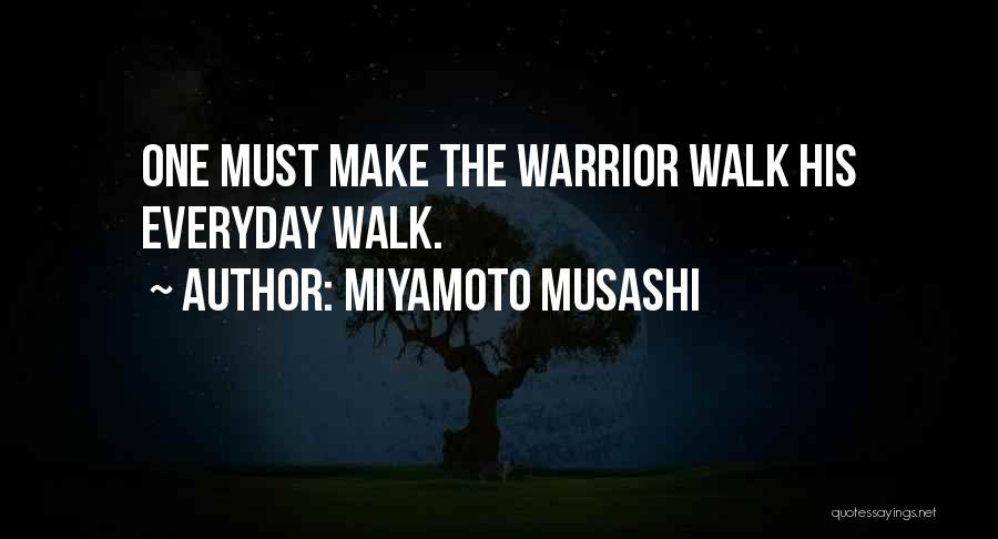 Miyamoto Musashi Quotes: One Must Make The Warrior Walk His Everyday Walk.