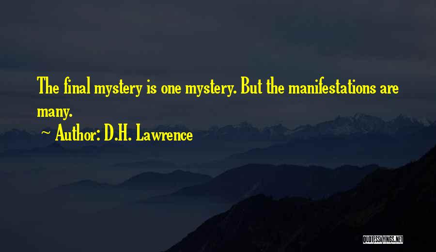 D.H. Lawrence Quotes: The Final Mystery Is One Mystery. But The Manifestations Are Many.