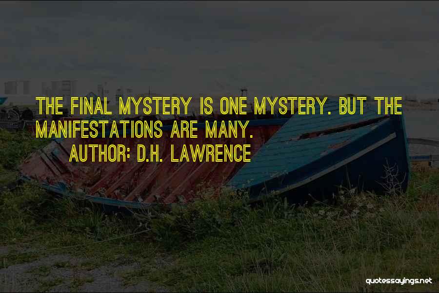 D.H. Lawrence Quotes: The Final Mystery Is One Mystery. But The Manifestations Are Many.