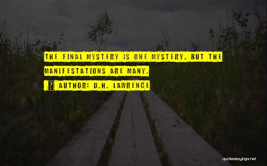 D.H. Lawrence Quotes: The Final Mystery Is One Mystery. But The Manifestations Are Many.