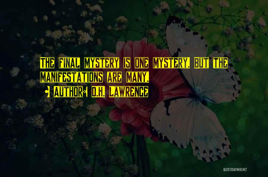 D.H. Lawrence Quotes: The Final Mystery Is One Mystery. But The Manifestations Are Many.