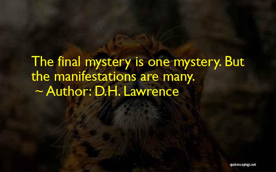 D.H. Lawrence Quotes: The Final Mystery Is One Mystery. But The Manifestations Are Many.
