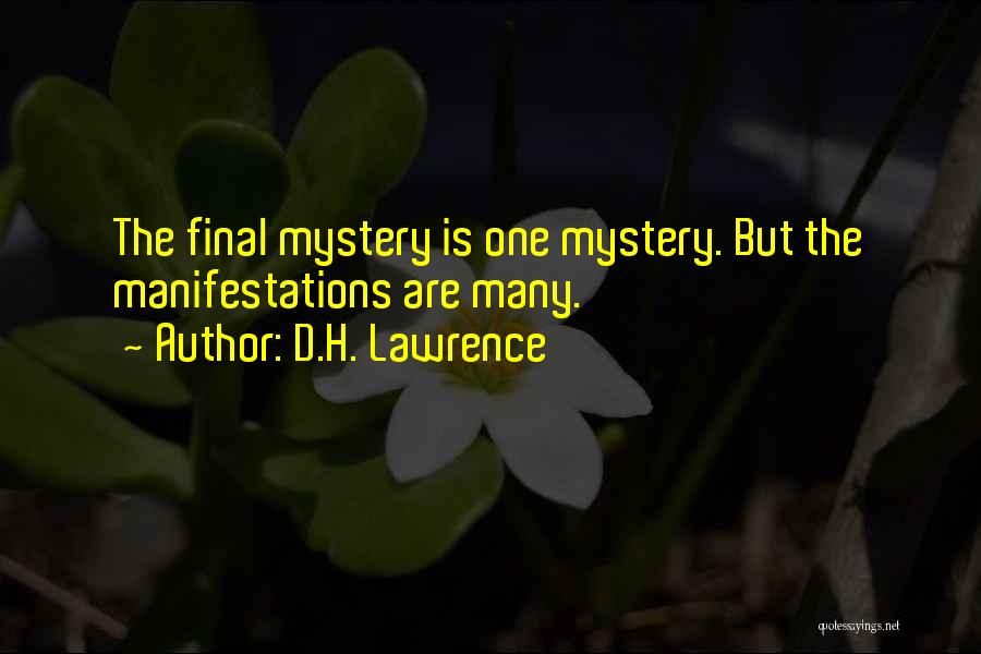 D.H. Lawrence Quotes: The Final Mystery Is One Mystery. But The Manifestations Are Many.