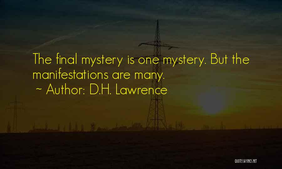D.H. Lawrence Quotes: The Final Mystery Is One Mystery. But The Manifestations Are Many.