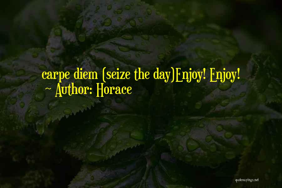 Horace Quotes: Carpe Diem (seize The Day)enjoy! Enjoy!