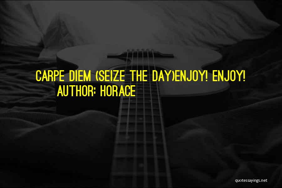 Horace Quotes: Carpe Diem (seize The Day)enjoy! Enjoy!