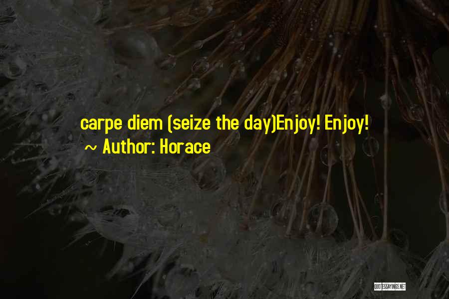 Horace Quotes: Carpe Diem (seize The Day)enjoy! Enjoy!