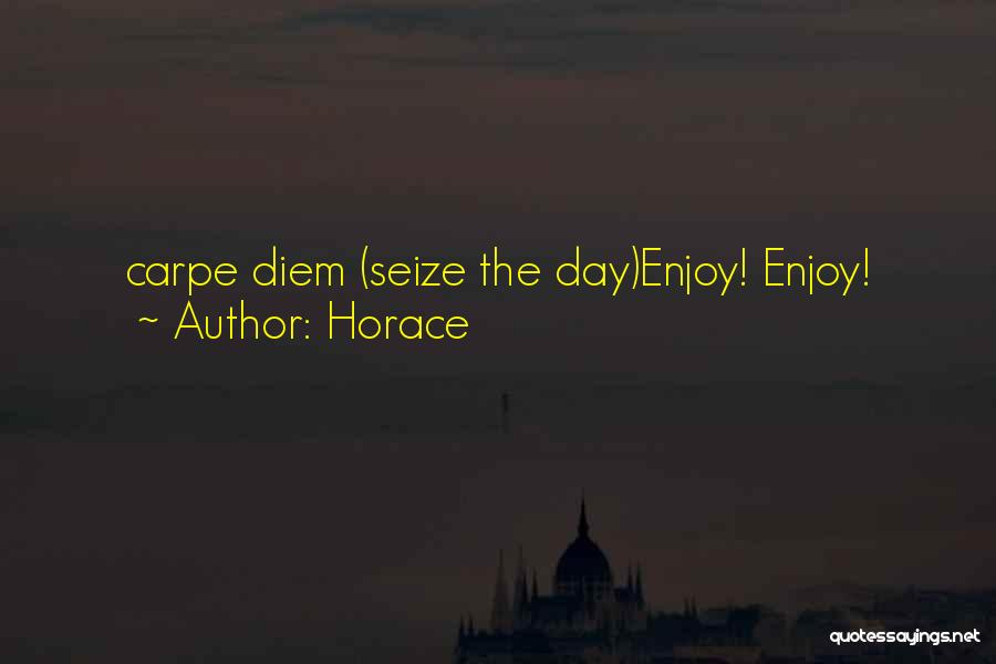 Horace Quotes: Carpe Diem (seize The Day)enjoy! Enjoy!