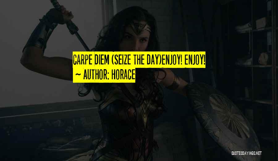 Horace Quotes: Carpe Diem (seize The Day)enjoy! Enjoy!