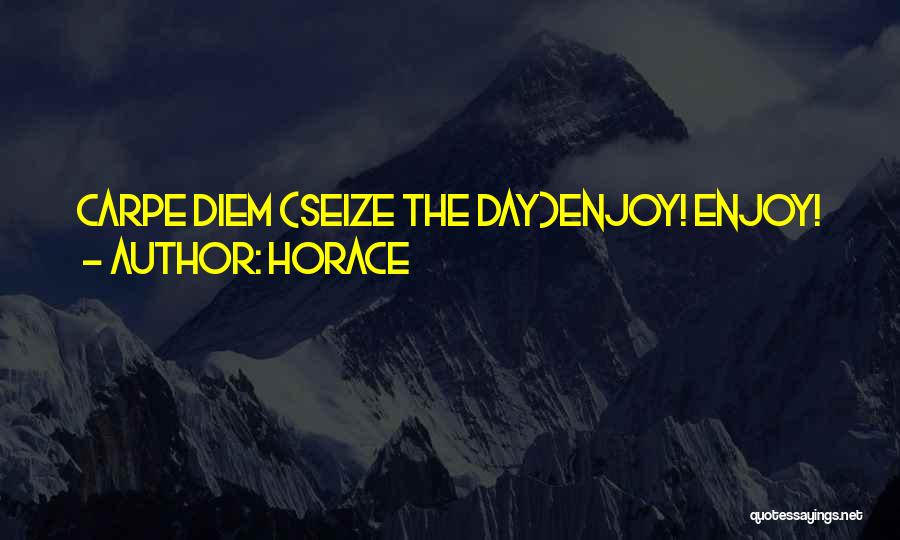 Horace Quotes: Carpe Diem (seize The Day)enjoy! Enjoy!