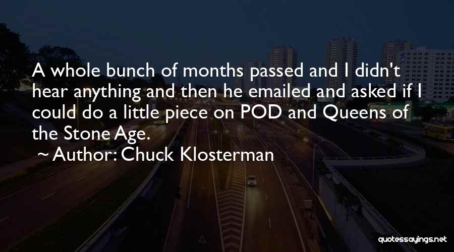 Chuck Klosterman Quotes: A Whole Bunch Of Months Passed And I Didn't Hear Anything And Then He Emailed And Asked If I Could