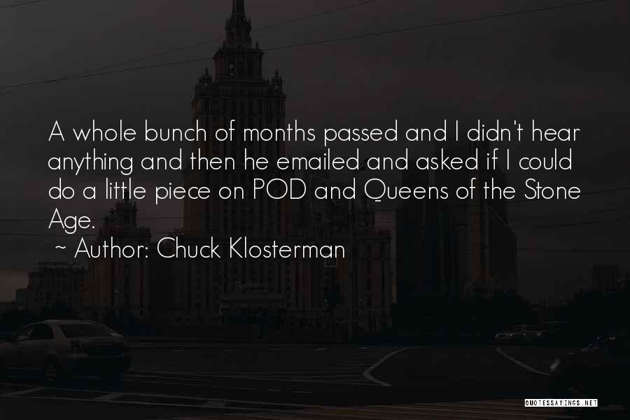 Chuck Klosterman Quotes: A Whole Bunch Of Months Passed And I Didn't Hear Anything And Then He Emailed And Asked If I Could